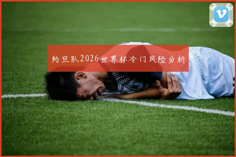 约旦队2026世界杯冷门风险分析