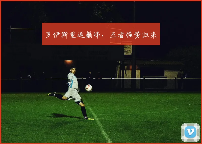罗伊斯重返巅峰，王者强势归来