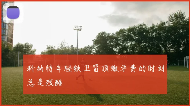 科纳特年轻铁卫冒顶缴学费的时刻总是残酷
