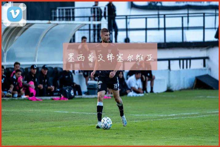 墨西哥交锋塞尔维亚