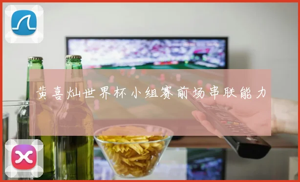 黄喜灿世界杯小组赛前场串联能力