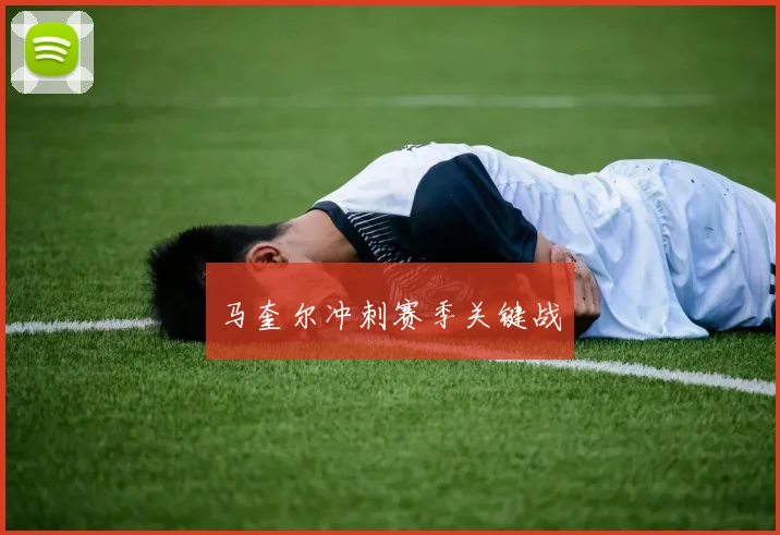马奎尔冲刺赛季关键战