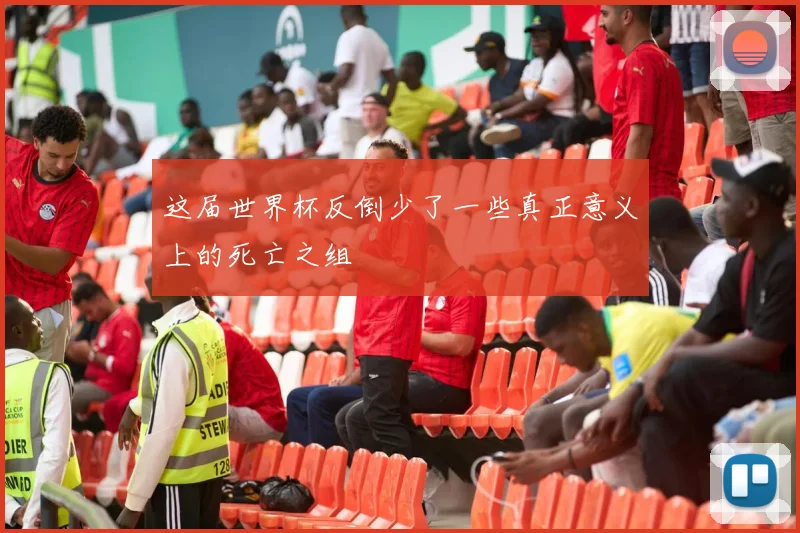 这届世界杯反倒少了一些真正意义上的死亡之组