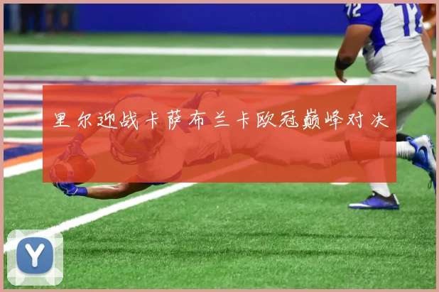 里尔迎战卡萨布兰卡欧冠巅峰对决