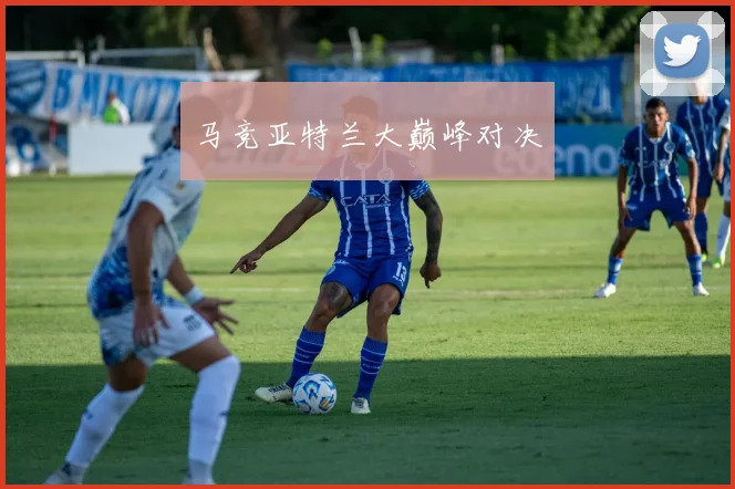 马竞亚特兰大巅峰对决
