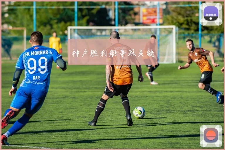 神户胜利船争冠关键