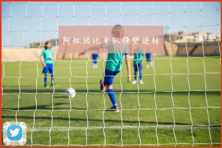阿奴诺比率队强势逆转