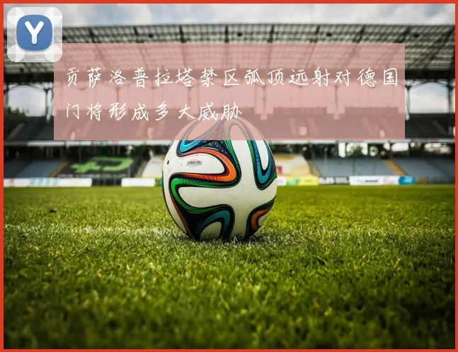 贡萨洛普拉塔禁区弧顶远射对德国门将形成多大威胁