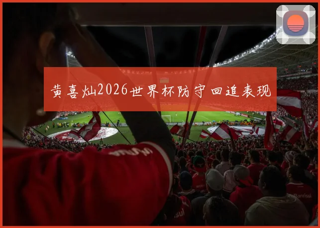 黄喜灿2026世界杯防守回追表现