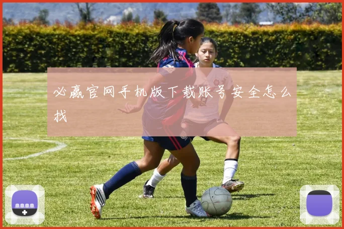 必赢官网手机版下载账号安全怎么找