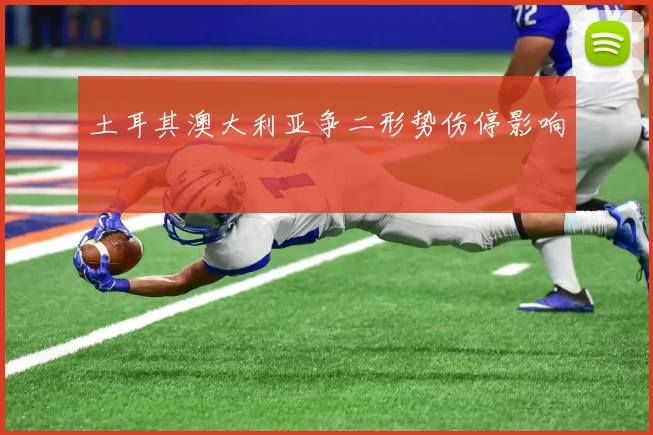 土耳其澳大利亚争二形势伤停影响