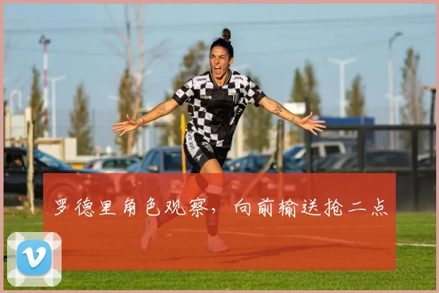 罗德里角色观察，向前输送抢二点